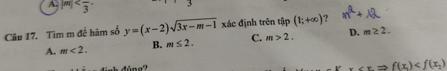 A. |m| y=(x-2)sqrt(3x-m-1) xác định trên tập (1;+∈fty ) ?
D. m≥ 2.
B. m≤ 2.
C. m>2.
A. m<2</tex>.
f(x_1)