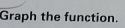 Graph the function.