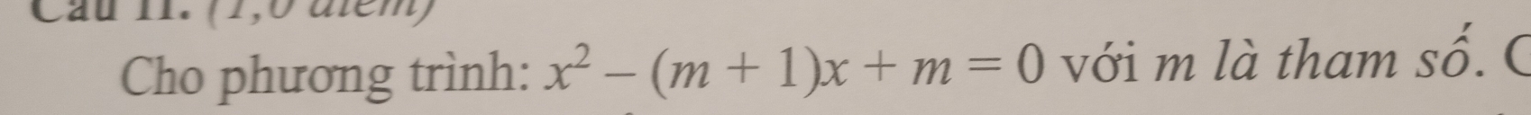 Cầu II. (1,0 diém) 
Cho phương trình: x^2-(m+1)x+m=0 với m là tham số. C