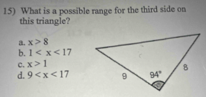 What is a possible range for the third side on
this triangle?
a. x>8
b. 1
c. x>1
d. 9