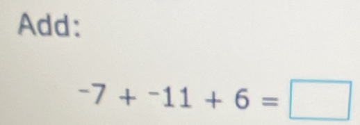 Add:
-7+-11+6=□