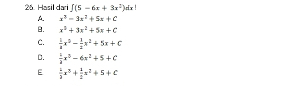 Hasil dari ∈t (5-6x+3x^2)dx |
A. x^3-3x^2+5x+C
B. x^3+3x^2+5x+C
C.  1/3 x^3- 1/2 x^2+5x+C
D.  1/3 x^3-6x^2+5+C
E.  1/3 x^3+ 1/2 x^2+5+C