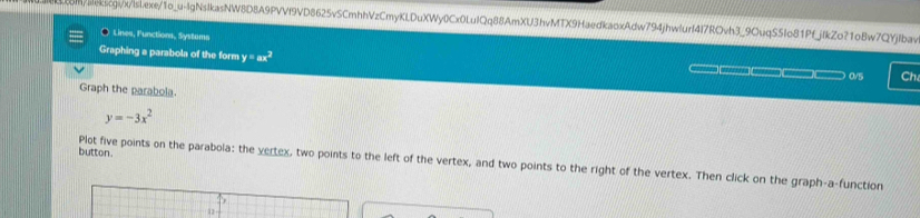 coi/aiesqq:/xlsLexe/1o_u-lgNslkasNW8D8A9PVVf9VD8625vSCmhhVzCmyKLDuXWy0Cx0LuIQq88AmXU3hvMTX9HaedkaoxAdw794jhwlurf4I7ROvh3_9OuqS5Io81PfjlkZo21o8w7QYjlbav
Lines, Functions, Systams
Graphing a parabola of the form y=ax^2 □ □ □□ 0/5 Ch
Graph the parabola.
y=-3x^2
button.
Plot five points on the parabola: the vertex, two points to the left of the vertex, and two points to the right of the vertex. Then click on the graph-a-function