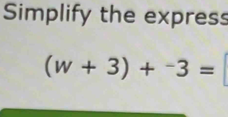 Simplify the express
(w+3)+^-3=