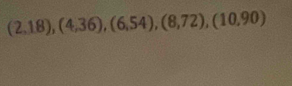 (2,18), (4,36), (6,54), (8,72), (10,90)