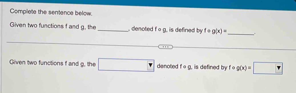 Complete the sentence below. 
Given two functions f and g, the _, denoted f ∘ g, is defined by fo g(x)= _ 
Given two functions f and g, the □ denoted f ∘ g, is defined by f 。 g(x)=□