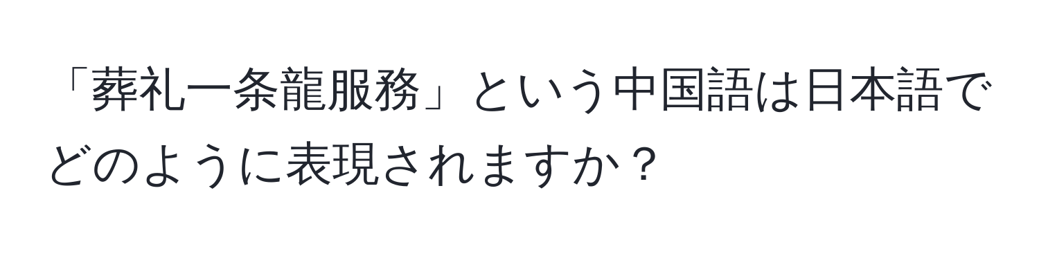 「葬礼一条龍服務」という中国語は日本語でどのように表現されますか？