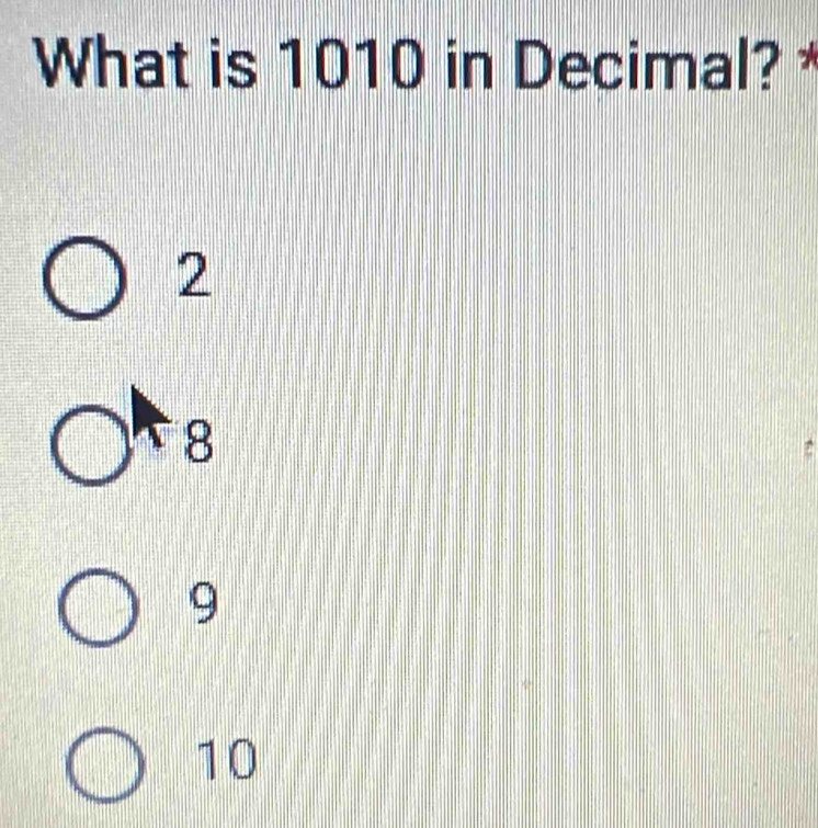 What is 1010 in Decimal? *
2
8
9
10