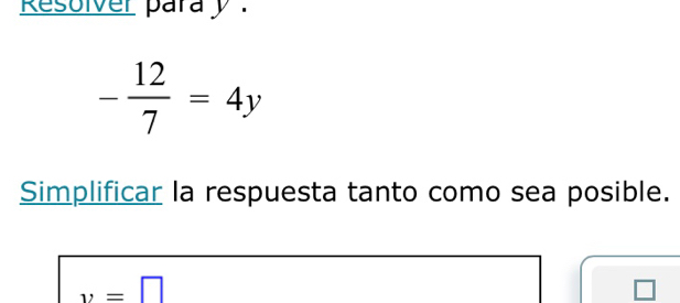 Resolver para y '
- 12/7 =4y
Simplificar la respuesta tanto como sea posible.
y=□