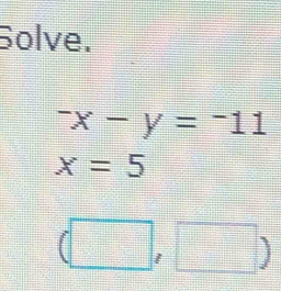 Solve.
^-x-y=^-11
x=5