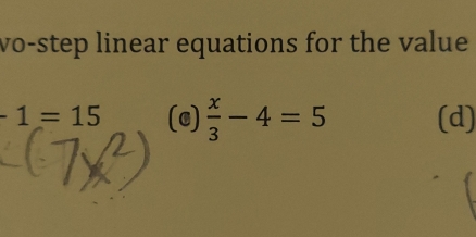 vo-step linear equations for the value
-1=15 (c)  x/3 -4=5 (d)