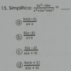 Simplifica:  (5x^3-20x)/x^5+5x^2+6x^2 = _
a  (5x(x-3))/x+3 
b  (5(x-2))/x+3 
a  (5(x-2))/3(x+3) 
a  (5x(x+2))/x(x+3) 