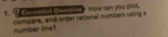 ? Essential Question How can you plot, 
compare, and order rational numbers using a 
number line?