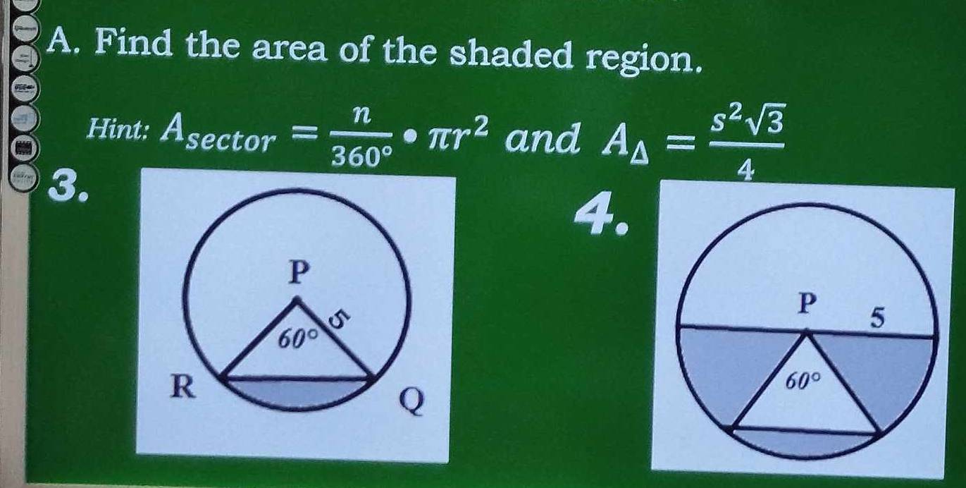 Find the area of the shaded region.
Hint: A_sec tor= n/360° · π r^2 and A_△ = s^2sqrt(3)/4 
3.
4.