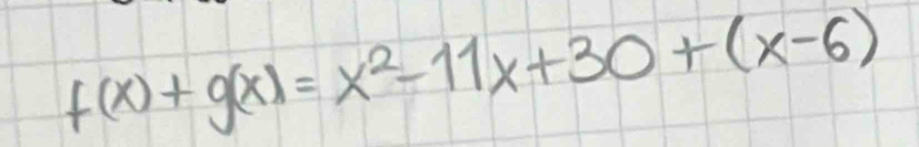 f(x)+g(x)=x^2-11x+30+(x-6)