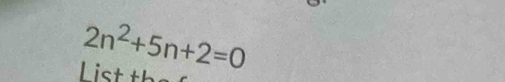 List th 2n^2+5n+2=0