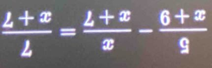  (L+x)/L = (L+x)/x - (6+x)/9 