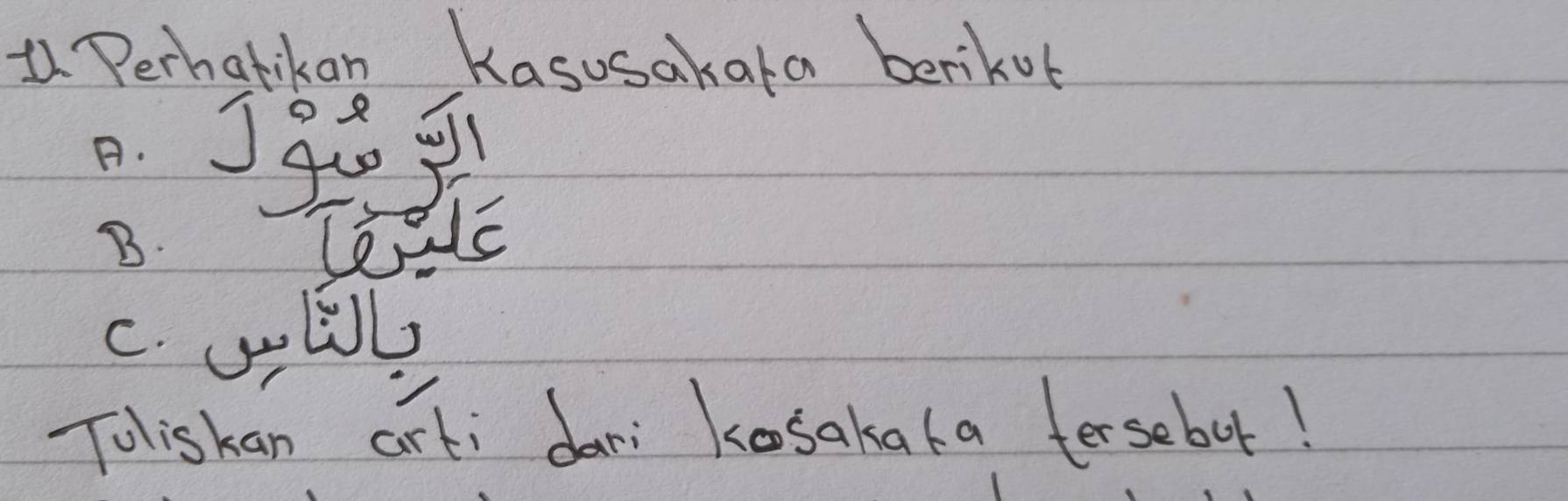 Perhatikan Kasusakala berikot 
0J9 
B. [s 
c. wkill 
Toliskan arti dari Kesakata fersebul!