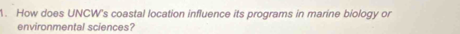 How does UNCW’s coastal location influence its programs in marine biology or 
environmental sciences?