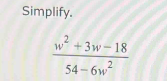 Simplify.
 (w^2+3w-18)/54-6w^2 