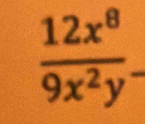  12x^8/9x^2y^- 