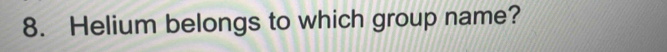 Helium belongs to which group name?