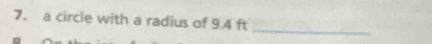 a circle with a radius of 9.4 ft
_