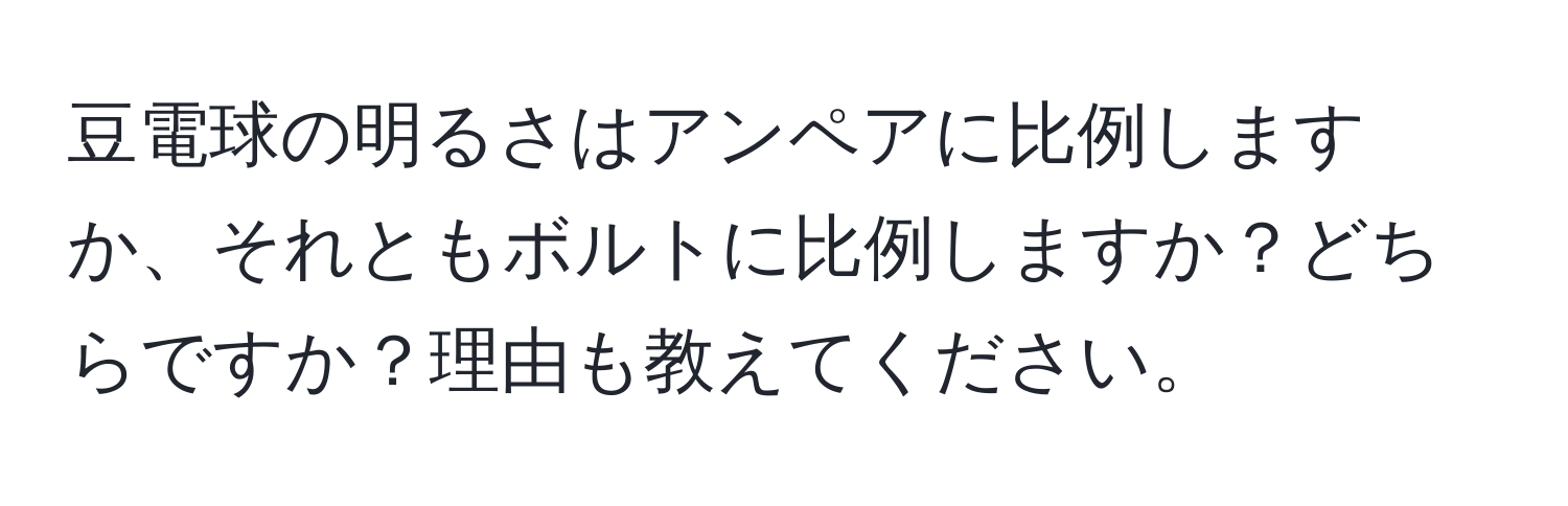 豆電球の明るさはアンペアに比例しますか、それともボルトに比例しますか？どちらですか？理由も教えてください。