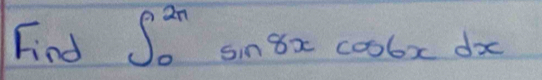 Find ∈t _0^(2π)sin 8xcos 6xdx