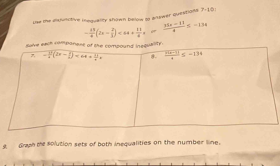 Use the disjunctive inequality shown below to answer questions 7-10:
- 15/4 (2x- 2/3 )<64+ 11/4 x or  (35x-11)/4 ≤ -134
9. Graph the solution sets of both inequalities on the number line.