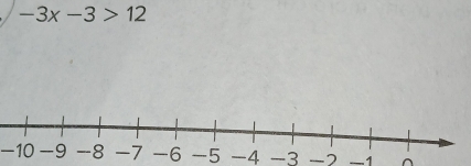 -3x-3>12
-10 -5 -4 -3 -2 -1 ^