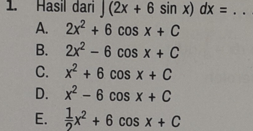 Hasil dari ∈t (2x+6sin x)dx= _ .
A. 2x^2+6cos x+C
B. 2x^2-6cos x+C
C. x^2+6cos x+C
D. x^2-6cos x+C
E.  1/2 x^2+6cos x+C