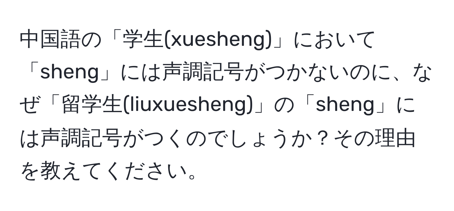 中国語の「学生(xuesheng)」において「sheng」には声調記号がつかないのに、なぜ「留学生(liuxuesheng)」の「sheng」には声調記号がつくのでしょうか？その理由を教えてください。