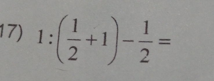 1:( 1/2 +1)- 1/2 =