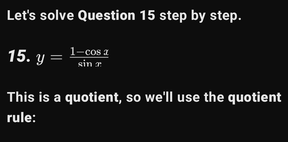 Let's solve Question 15 step by step. 
15. y= (1-cos x)/sin x 
This is a quotient, so we'll use the quotient 
rule: