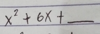 x^2+6x+ _  x=_ 
frac -frac -^<