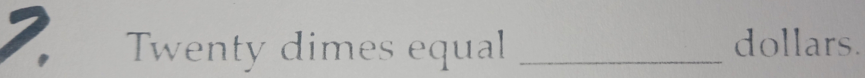 Twenty dimes equal_ 
dollars.