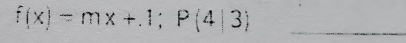 f(x)=mx+.1; P(4|3)