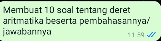 Membuat 10 soal tentang deret 
aritmatika beserta pembahasannya/ 
jawabannya 11.59