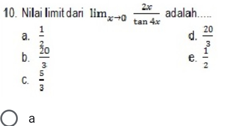 Nilai limit dari lim_xto 0 2x/tan 4x  ad alah. I_____
a.  1/2   20/3 
d.
b.  20/3   1/2 
e.
C.  5/3 
a