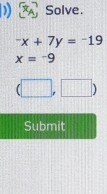 ) Solve.
-x+7y=-19
x=-9
(□ ,□ )
Submit