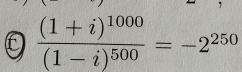 frac (1+i)^1000(1-i)^500=-2^(250)