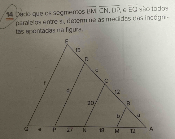 Dado que os segmentos overline BM, overline CN, overline DP, e overline EQ são todos 
paralelos entre si, determine as medidas das incógni- 
tas apontadas na figura.