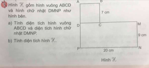 Hình 
gồm hình vuông ABCD
và hình chữ nhật DMNP như 
hình bên. 
a) Tính diện tích hình vuông
ABCD và diện tích hình chữ 
nhật DMNP. 
b) Tính diện tích hình H 
Hình