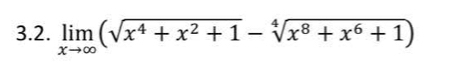 limlimits _xto ∈fty (sqrt(x^4+x^2+1)-sqrt[4](x^8+x^6+1))