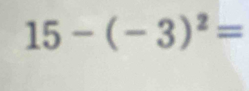 15-(-3)^2=