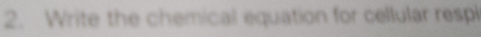 Write the chemical equation for cellular respi