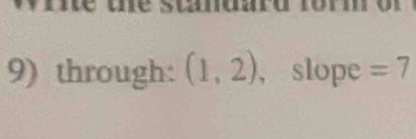 through: (1,2) , slope =7