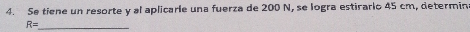 Se tiene un resorte y al aplicarle una fuerza de 200 N, se logra estirarlo 45 cm, determin
R= _