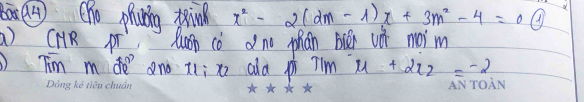 ai (n) (ho phbing tin x^2-2(2m-1)x+3m^2-4=0
) CHR pr Quh Cǒ dn phan bién vǒ moi m 
Tim mde ano xl; xz ald pi x_Mx_1+2x_2=-2